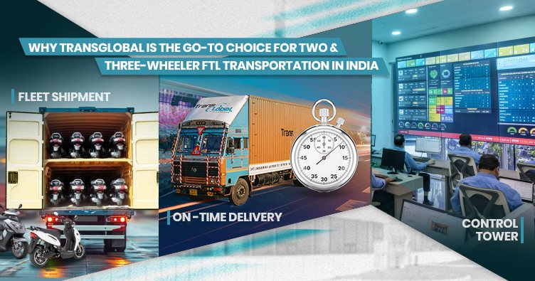 Why TransGlobal is the Go-To Choice for Two & Three-Wheeler FTL Transportation in India